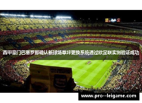 西甲豪门巴塞罗那确认新球场草坪更换系统通过欧足联实测验证成功