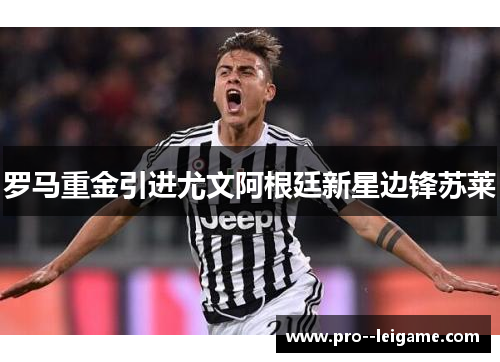 罗马重金引进尤文阿根廷新星边锋苏莱